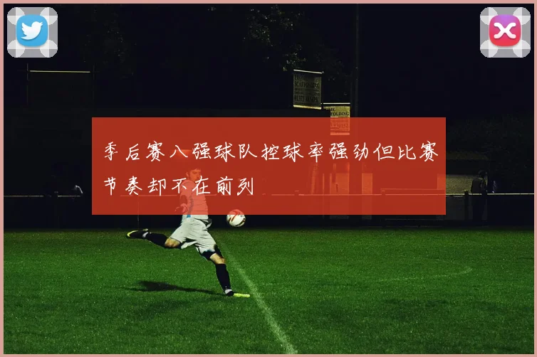 季后赛八强球队控球率强劲但比赛节奏却不在前列